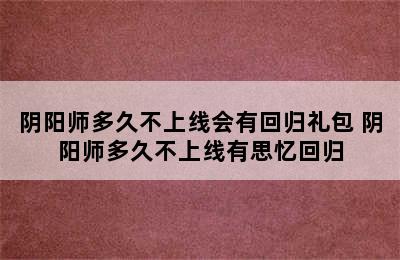 阴阳师多久不上线会有回归礼包 阴阳师多久不上线有思忆回归